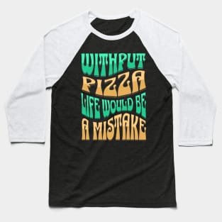 Without Pizza Life Would Be A Mistake Baseball T-Shirt